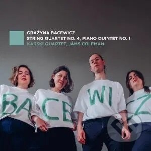 Karski Quartet: Grażyna Bacewicz: String Quartet No. 4, Piano Quintet No. 1