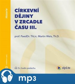 Církevní dějiny v zrcadle času III., mp3 - Martin Weis