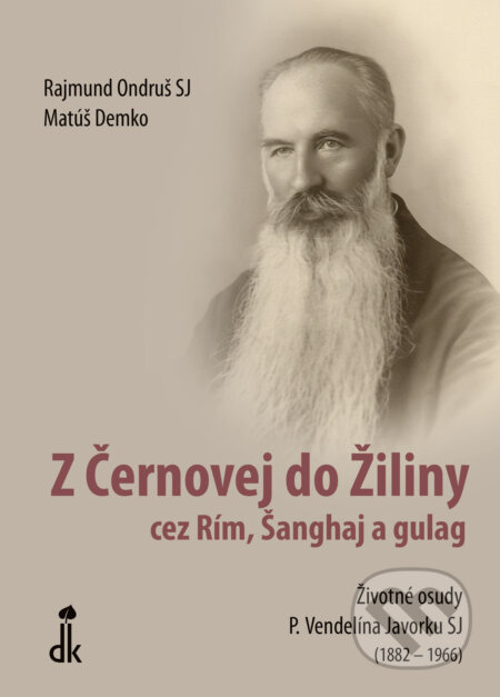 Z Černovej do Žiliny cez Rím, Šanghaj a gulag (Životné osudy P. Vendelína Javorku SJ (1882 - 1966)) - kniha z kategorie Životopisy
