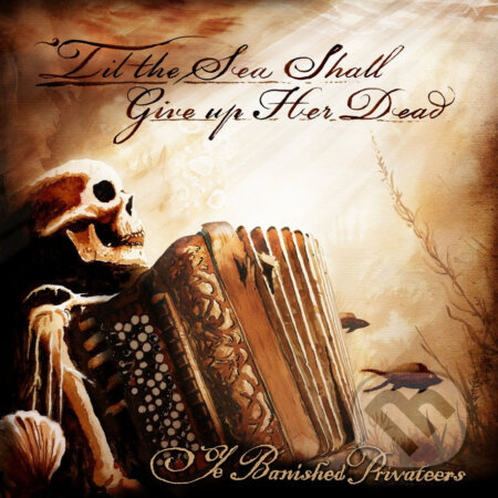 Ye Banished Privateers:  Til The Sea Shall Give Up Her Dead