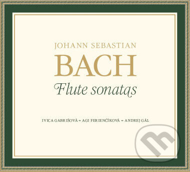 Ivica Gabrišová, Agi Ferienčíková, Andrej Gál: Johann Sebastian Bach: Flute Sonatas