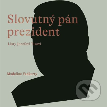 Slovutný pán prezident (Listy Jozefovi Tisovi) - Madeline Vadkerty - audiokniha z kategorie Historie