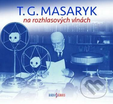 T. G. Masaryk na rozhlasových vlnách - Tomáš Garrigue Masaryk