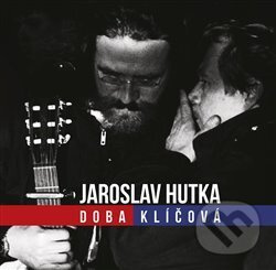 Doba klíčová - Jaroslav Hutka