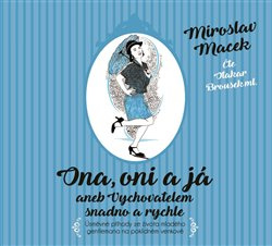 Ona, oni a já aneb Vychovatelem snadno a rychle - Miroslav Macek