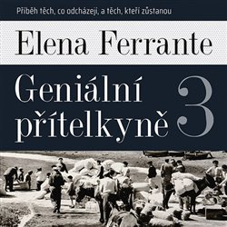 Geniální přítelkyně 3 - Příběh těch, co odcházejí, a těch, kteří zůstanou - Elena Ferrante
