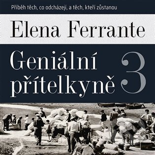 Geniální přítelkyně 3 - Příběh těch, co odcházejí, a těch, kteří zůstanou - Elena Ferrante