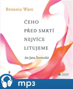 Čeho před smrtí nejvíce litujeme, mp3 - Bronnie Ware