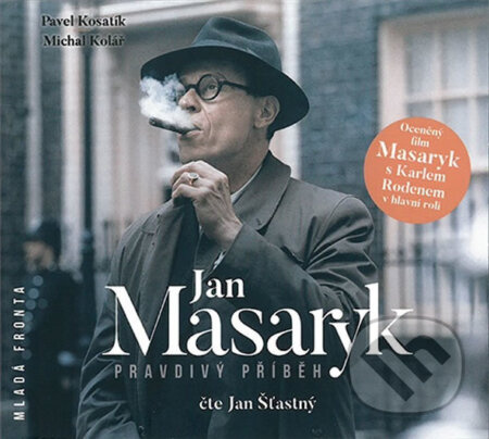 Jan Masaryk-Pravdivý příběh - Pavel Kosatík, Michal Kolář