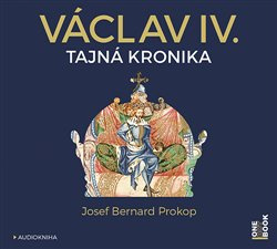 Václav IV. - Tajná kronika velké doby malého krále - Josef Bernard Prokop