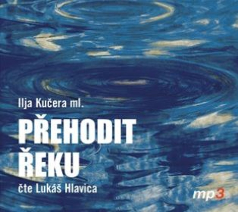Přehodit řeku - Ilja Kučera