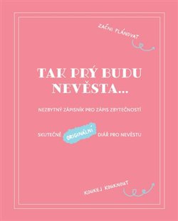 Tak prý budu nevěsta - Nezbytný zápisník pro zápis zbytečností - Věra Škvorová