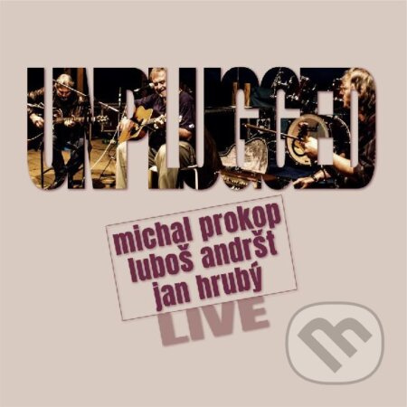 Unplugged Live - Jan Hrubý, Luboš Andršt, Michal Prokop