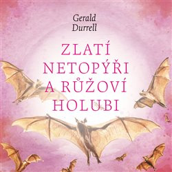 Zlatí netopýři a růžoví holubi - Gerald Durrell