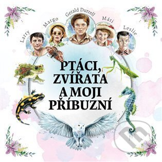 Ptáci, zvířata a moji příbuzní - Gerald Durrell