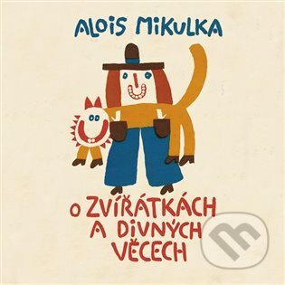 O zvířátkách a divných věcech - Alois Mikulka