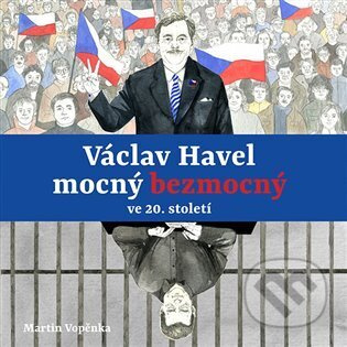 Václav Havel mocný bezmocný ve 20. století - Martin Vopěnka
