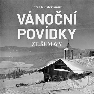 Vánoční povídky ze Šumavy - Karel Klostermann