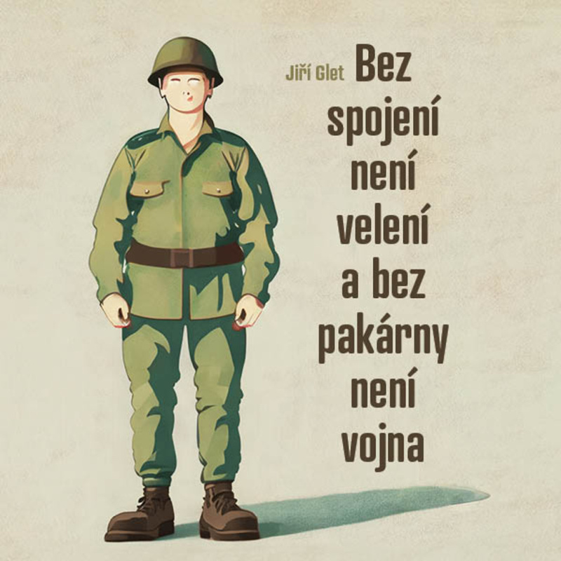 Bez spojení není velení a bez pakárny není vojna - Jiří Glet