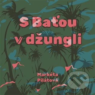 S Baťou v džungli - Markéta Pilátová