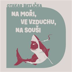 Na moři, ve vzduchu, na souši - Otakar Batlička