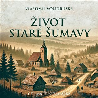 Život staré Šumavy - Vlastimil Vondruška - audiokniha z kategorie Historie