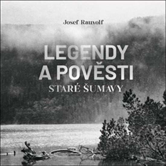 Legendy a pověsti staré Šumavy - Josef Rauvolf, Jan Zadražil