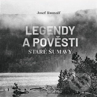 Legendy a pověsti staré Šumavy - Josef Rauvolf, Jan Zadražil