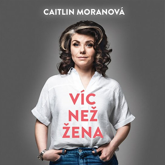 Víc než žena, mp3 - Caitlin Moranová