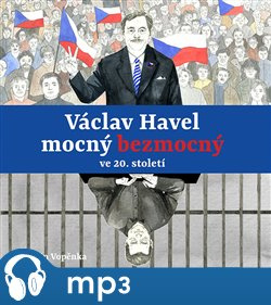 Václav Havel mocný bezmocný ve 20. století, mp3 - Martin Vopěnka