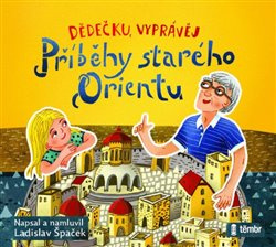 Dědečku, vyprávěj – Příběhy starého Orientu - Ladislav Špaček