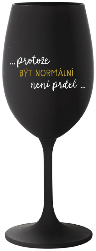 ...PROTOŽE BÝT NORMÁLNÍ NENÍ PRDEL... - černá sklenice na víno 350 ml