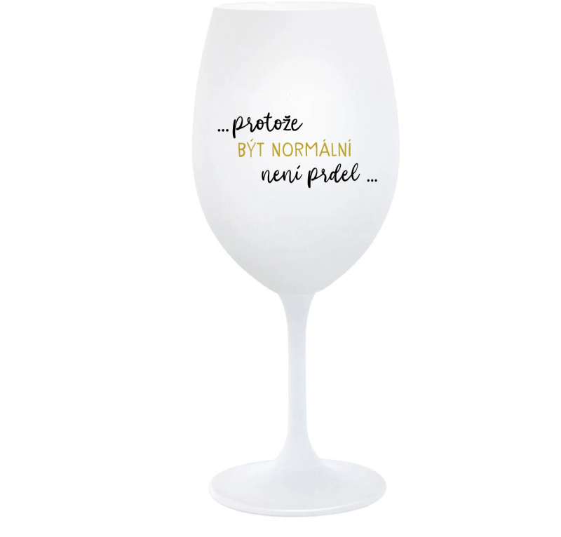 ...PROTOŽE BÝT NORMÁLNÍ NENÍ PRDEL... - bílá  sklenice na víno 350 ml