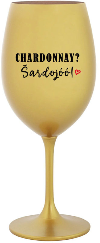 CHARDONNAY? ŠARDOJÓÓ! - zlatá sklenice na víno 350 ml