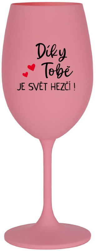 DÍKY TOBĚ JE SVĚT HEZČÍ! - růžová sklenice na víno 350 ml