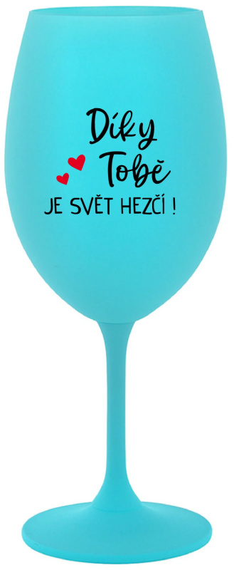 DÍKY TOBĚ JE SVĚT HEZČÍ! - tyrkysová sklenice na víno 350 ml