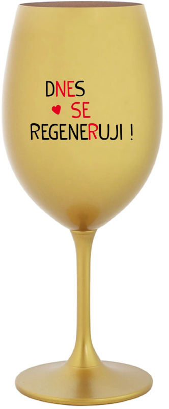 DNES SE REGENERUJI! - zlatá sklenice na víno 350 ml