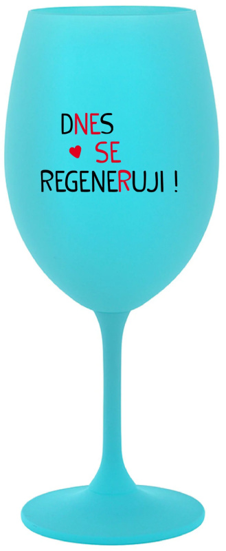 DNES SE REGENERUJI! - tyrkysová sklenice na víno 350 ml