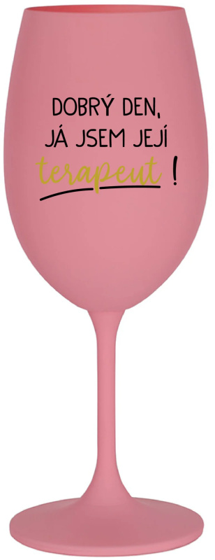 DOBRÝ DEN, JÁ JSEM JEJÍ TERAPEUT! - růžová sklenice na víno 350 ml