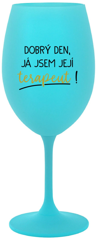DOBRÝ DEN, JÁ JSEM JEJÍ TERAPEUT! - tyrkysová sklenice na víno 350 ml