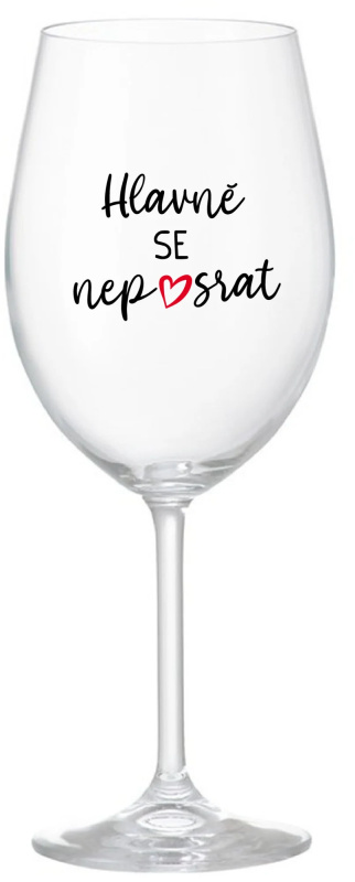 HLAVNĚ SE NEPOSRAT - čirá sklenice na víno 350 ml