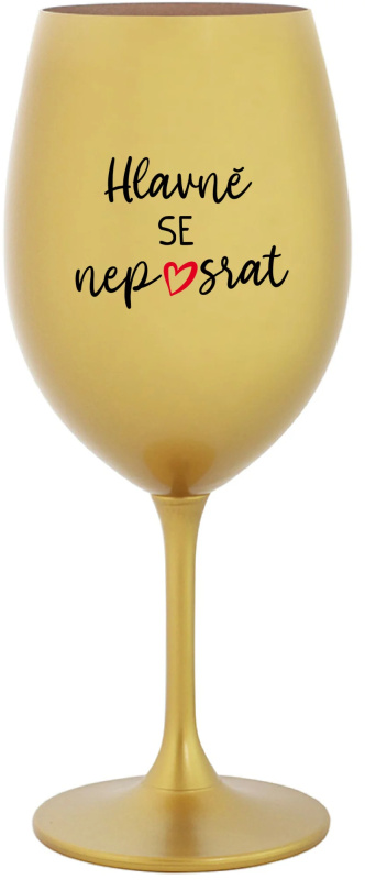 HLAVNĚ SE NEPOSRAT - zlatá sklenice na víno 350 ml