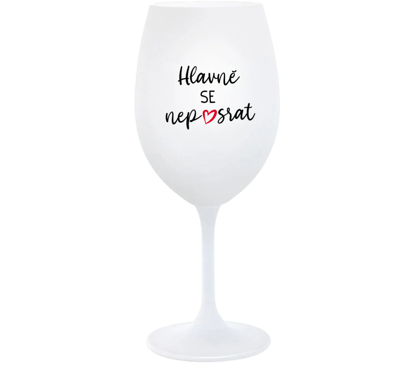 HLAVNĚ SE NEPOSRAT - bílá  sklenice na víno 350 ml