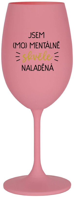 JSEM (MO)MENTÁLNĚ SKVĚLE NALADĚNÁ - růžová sklenice na víno 350 ml