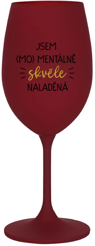 JSEM (MO)MENTÁLNĚ SKVĚLE NALADĚNÁ - bordo sklenice na víno 350 ml