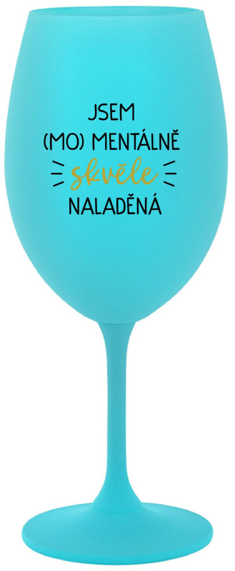 JSEM (MO)MENTÁLNĚ SKVĚLE NALADĚNÁ - tyrkysová sklenice na víno 350 ml