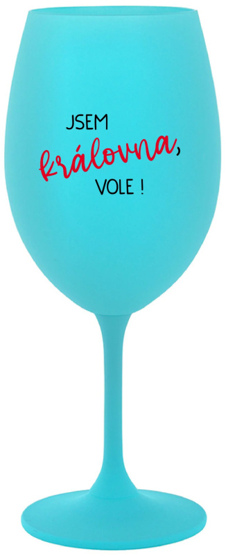 JSEM KRÁLOVNA, VOLE! - tyrkysová sklenice na víno 350 ml