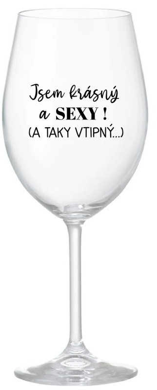 JSEM KRÁSNÝ A SEXY! (A TAKY VTIPNÝ...) - čirá sklenice na víno 350 ml