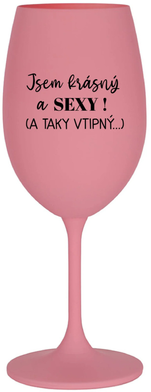 JSEM KRÁSNÝ A SEXY! (A TAKY VTIPNÝ...) - růžová sklenice na víno 350 ml