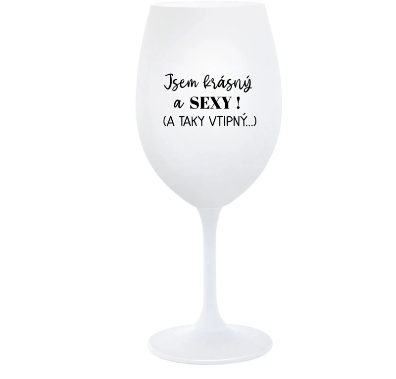 JSEM KRÁSNÝ A SEXY! (A TAKY VTIPNÝ...) - bílá  sklenice na víno 350 ml